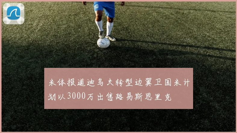 米体报道迪乌夫转型边翼卫国米计划以3000万出售路易斯恩里克